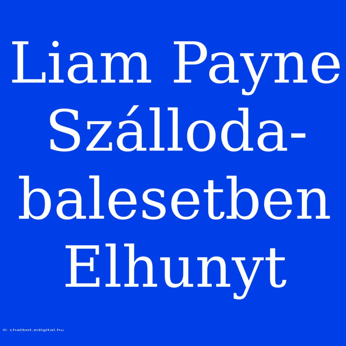 Liam Payne Szálloda-balesetben Elhunyt