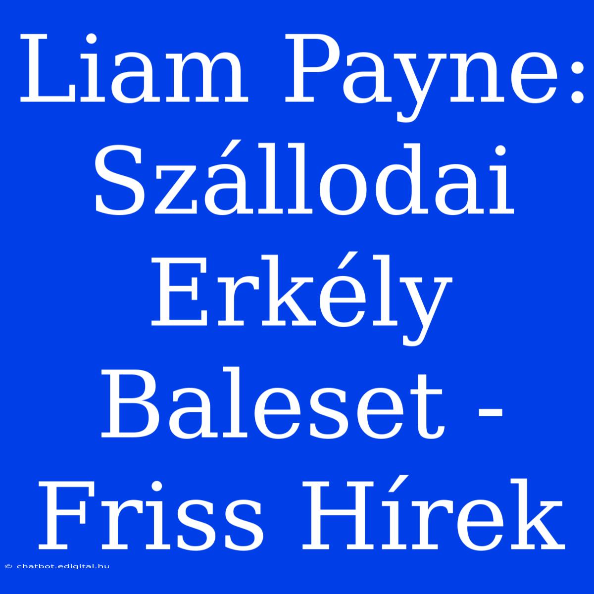 Liam Payne: Szállodai Erkély Baleset - Friss Hírek