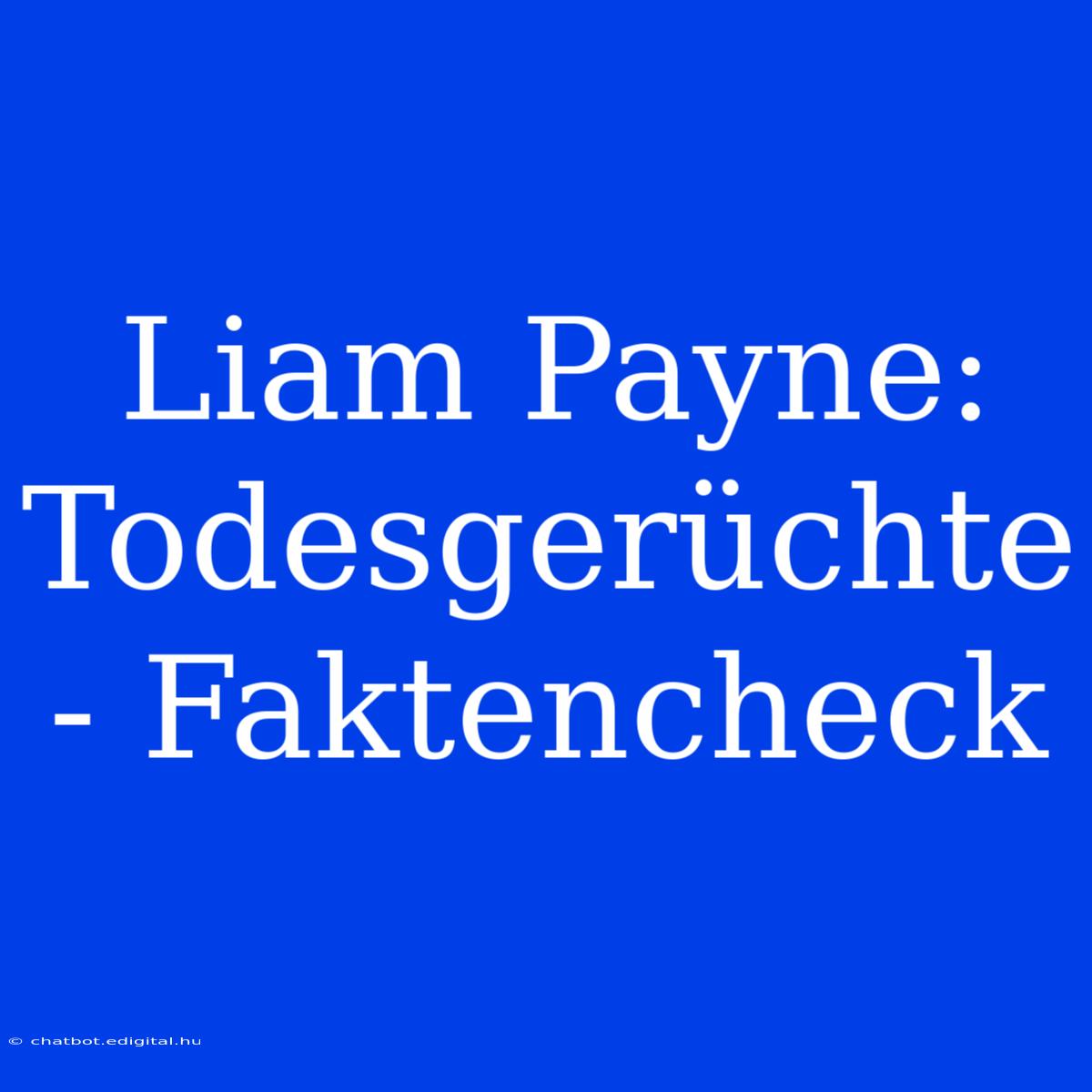 Liam Payne: Todesgerüchte - Faktencheck