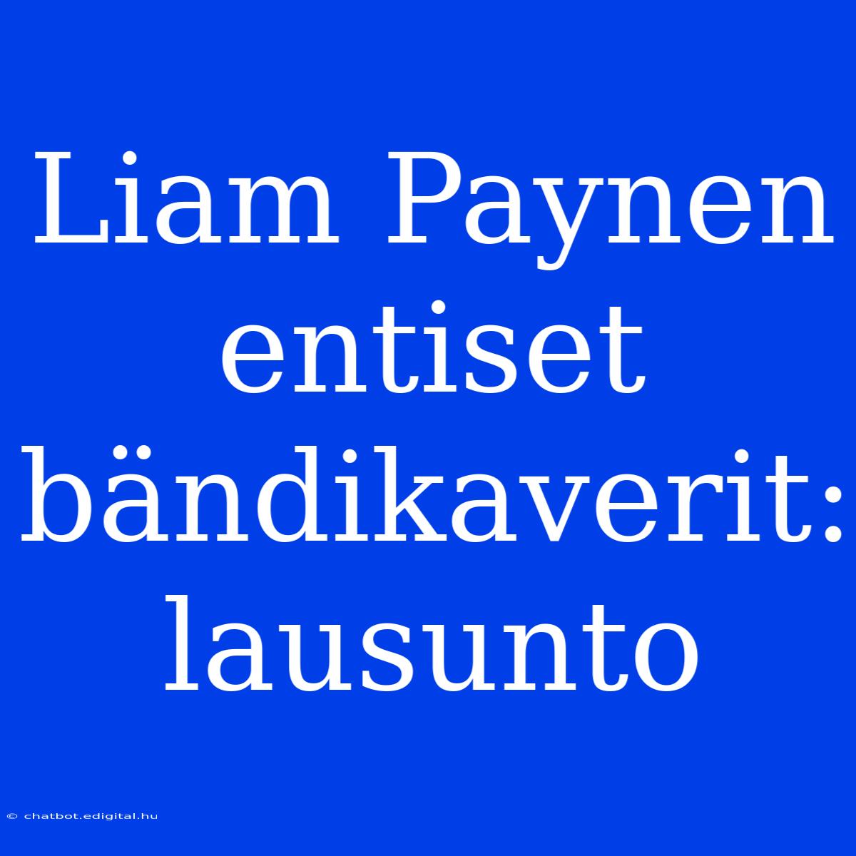 Liam Paynen Entiset Bändikaverit: Lausunto