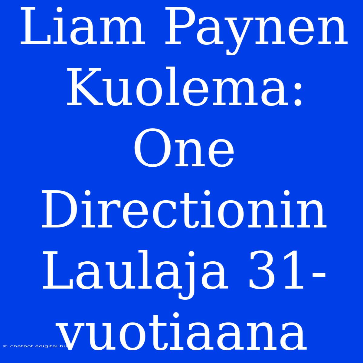 Liam Paynen Kuolema: One Directionin Laulaja 31-vuotiaana