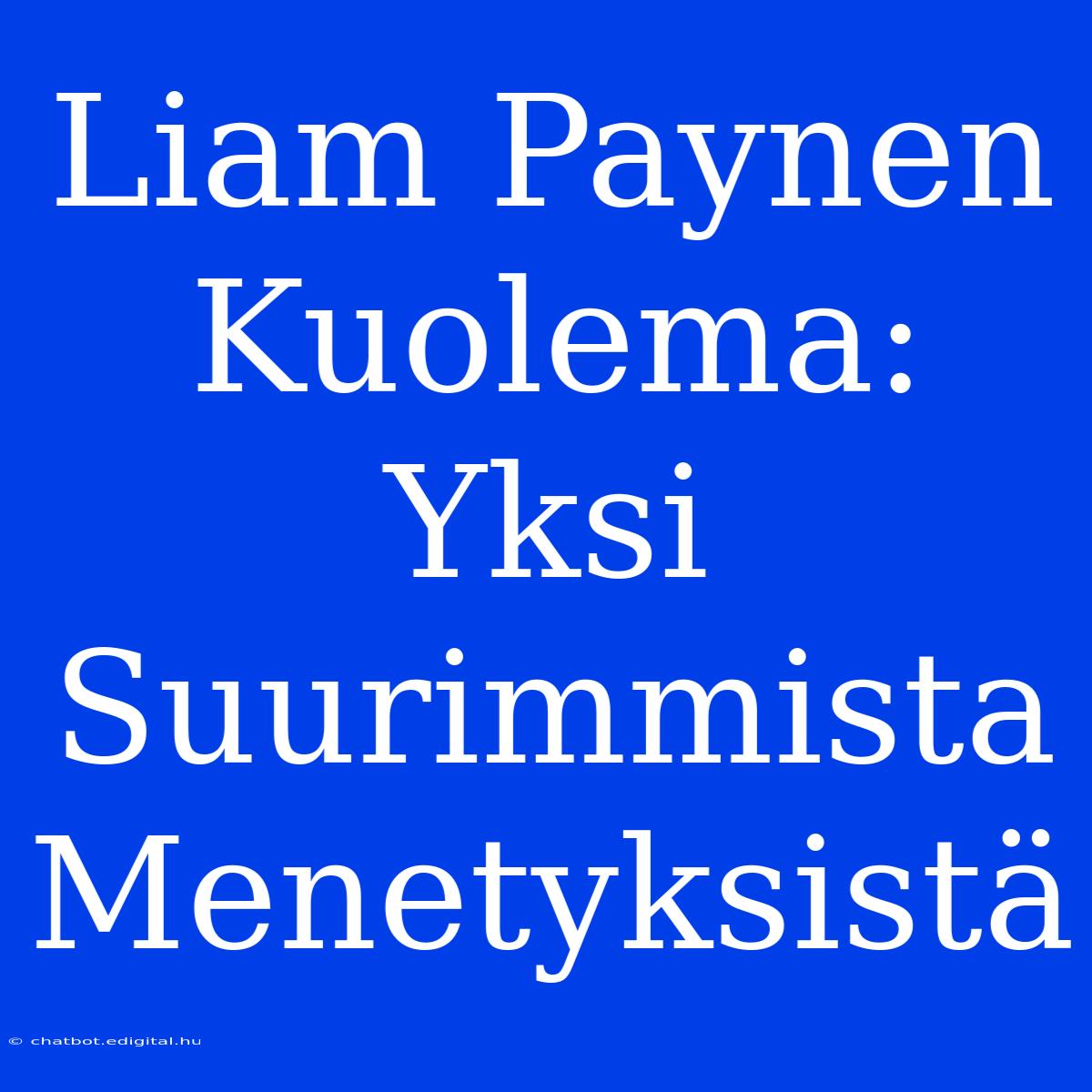 Liam Paynen Kuolema: Yksi Suurimmista Menetyksistä