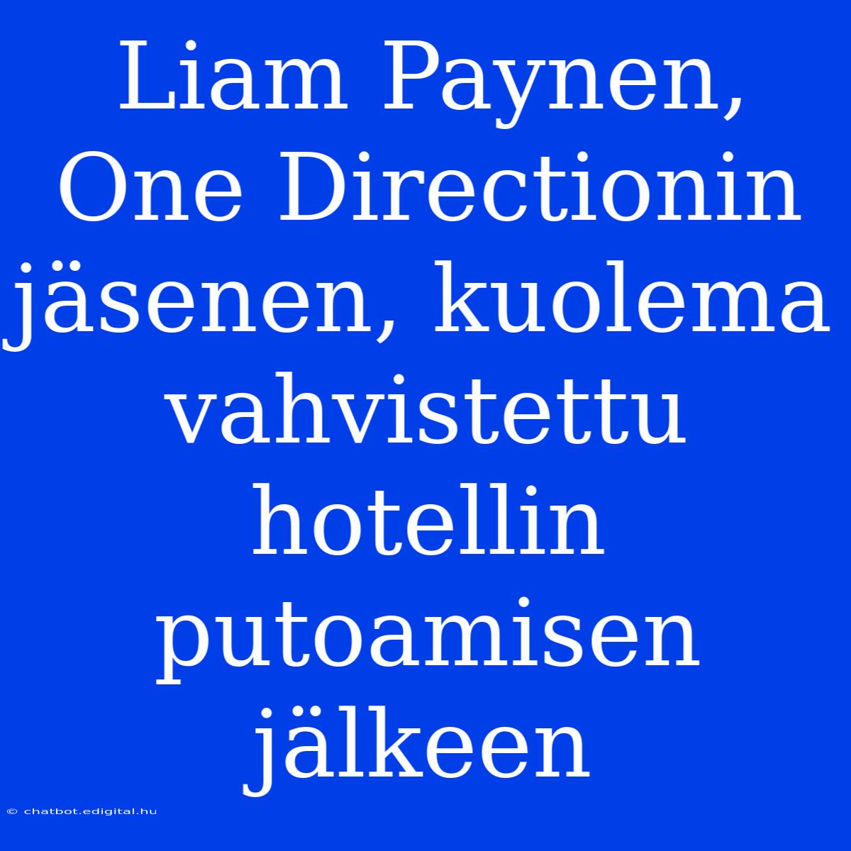 Liam Paynen, One Directionin Jäsenen, Kuolema Vahvistettu Hotellin Putoamisen Jälkeen