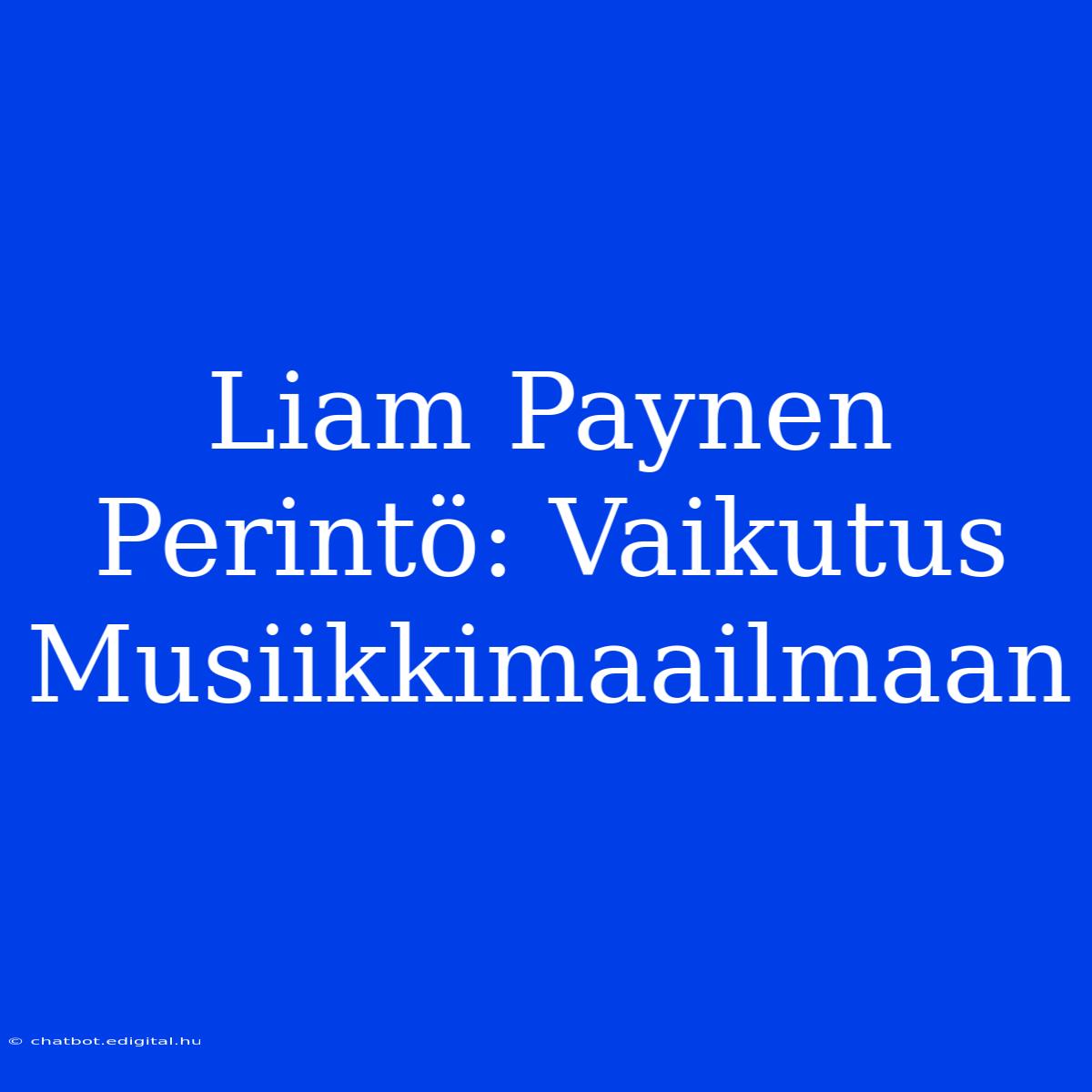 Liam Paynen Perintö: Vaikutus Musiikkimaailmaan