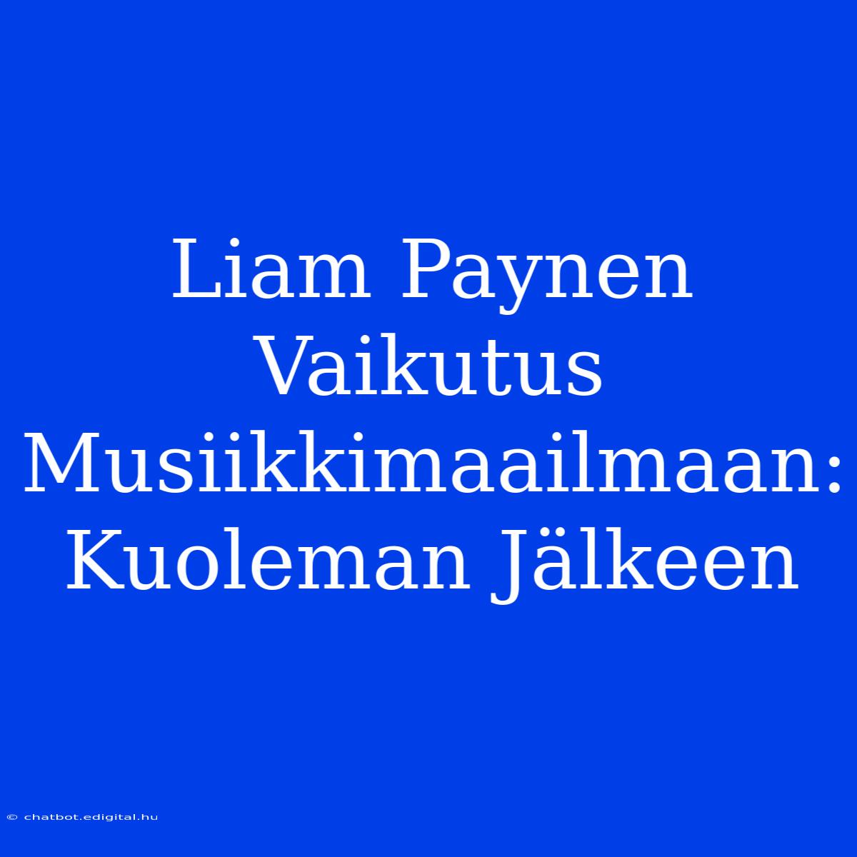 Liam Paynen Vaikutus Musiikkimaailmaan: Kuoleman Jälkeen