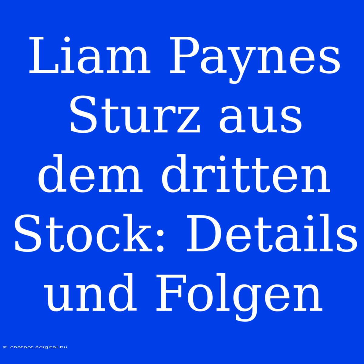 Liam Paynes Sturz Aus Dem Dritten Stock: Details Und Folgen