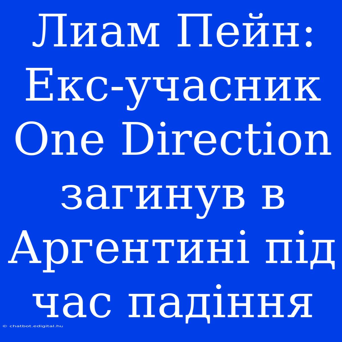 Лиам Пейн: Екс-учасник One Direction Загинув В Аргентині Під Час Падіння