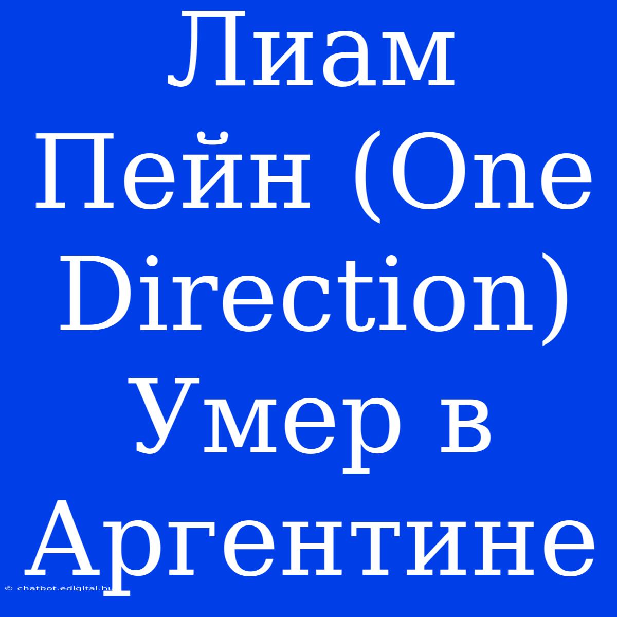 Лиам Пейн (One Direction) Умер В Аргентине