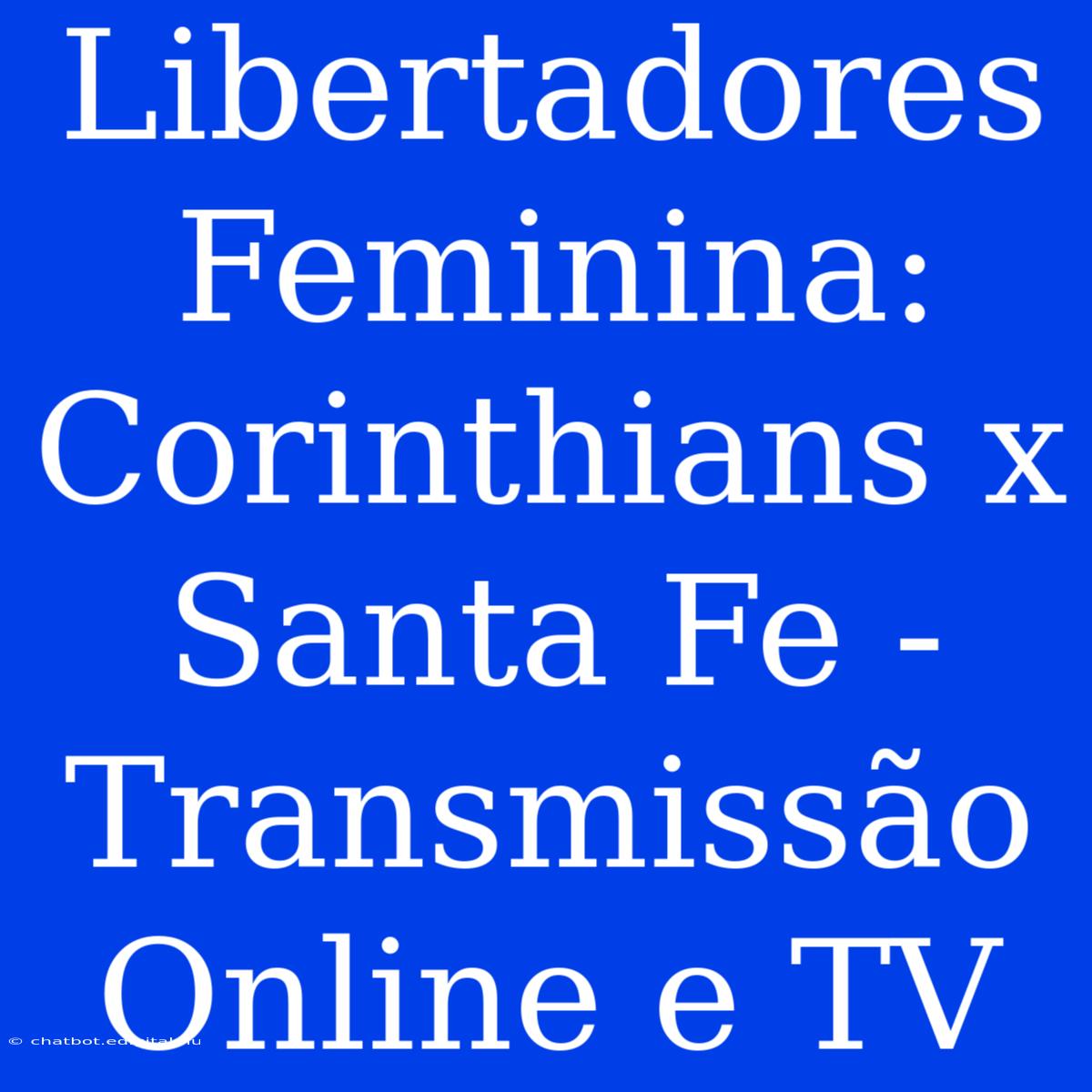 Libertadores Feminina: Corinthians X Santa Fe - Transmissão Online E TV