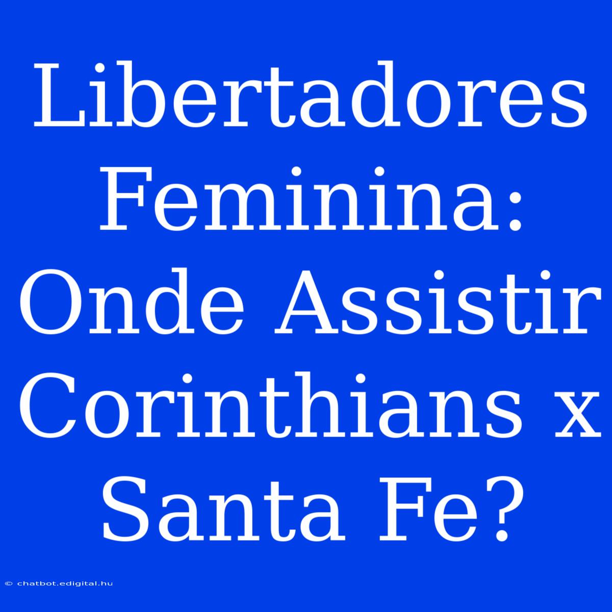 Libertadores Feminina: Onde Assistir Corinthians X Santa Fe? 