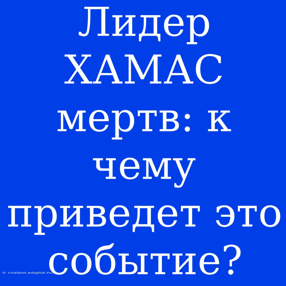 Лидер ХАМАС Мертв: К Чему Приведет Это Событие?