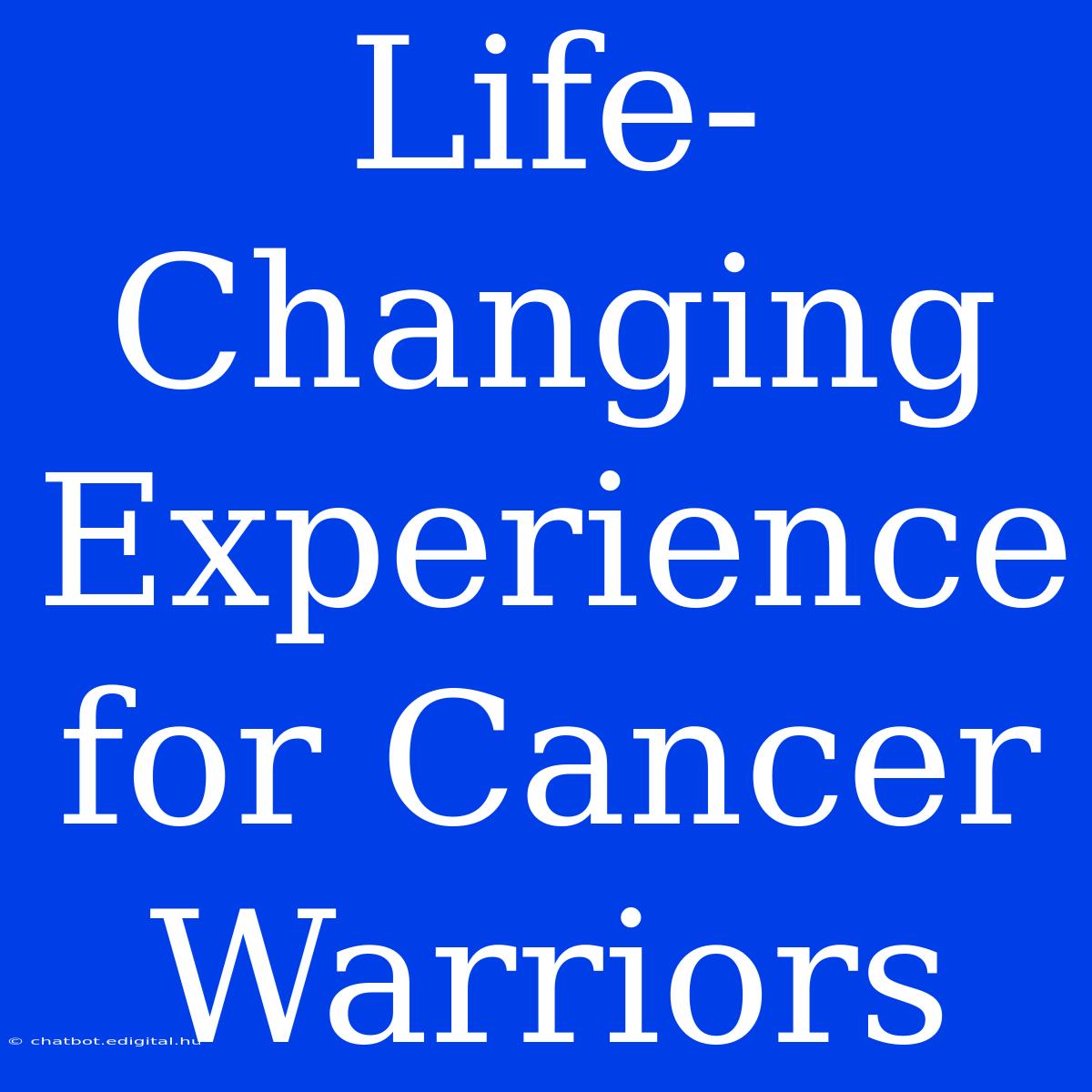 Life-Changing Experience For Cancer Warriors