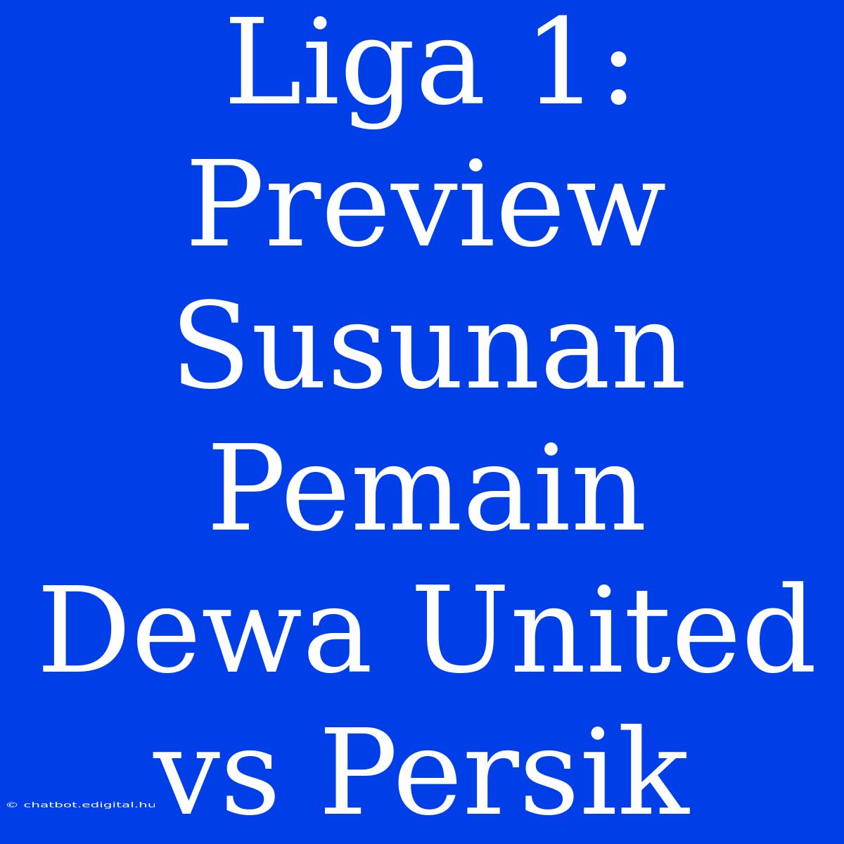 Liga 1: Preview Susunan Pemain Dewa United Vs Persik 