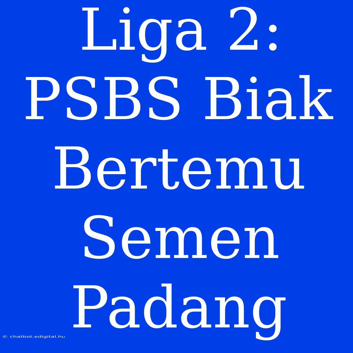 Liga 2: PSBS Biak Bertemu Semen Padang