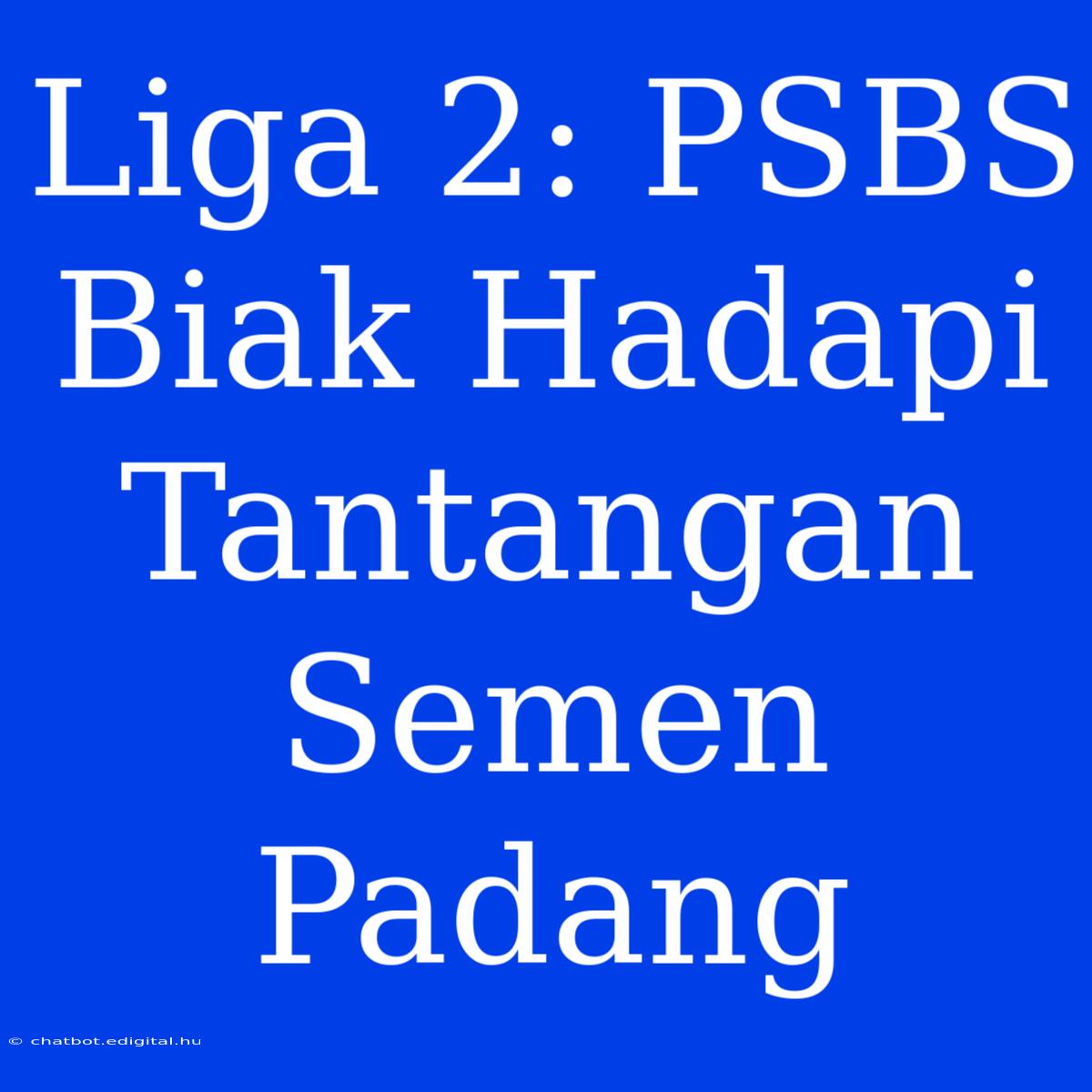 Liga 2: PSBS Biak Hadapi Tantangan Semen Padang