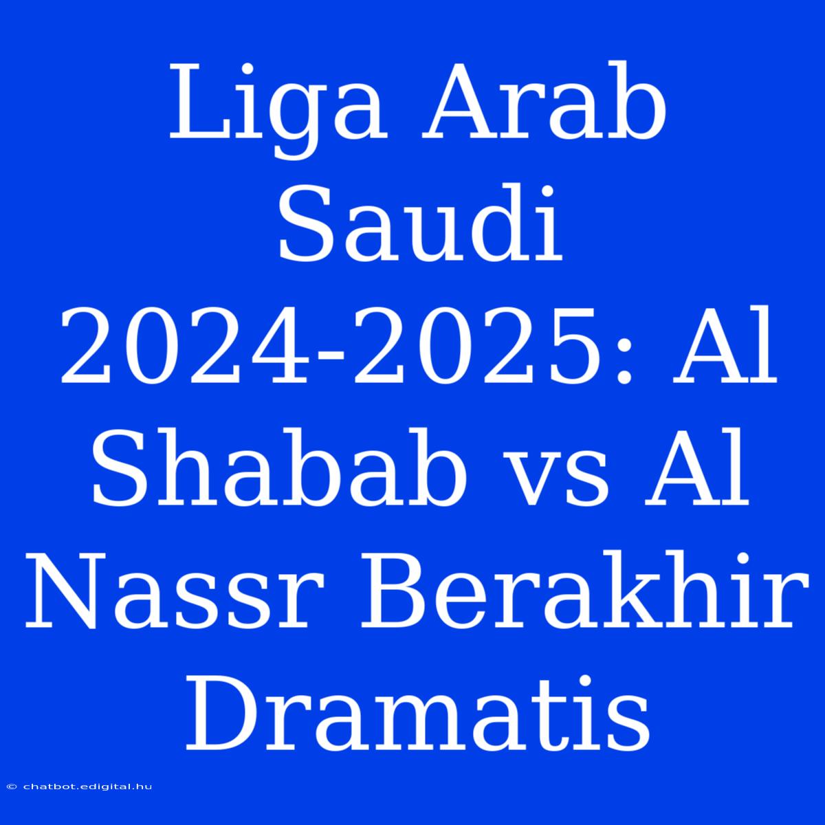 Liga Arab Saudi 2024-2025: Al Shabab Vs Al Nassr Berakhir Dramatis