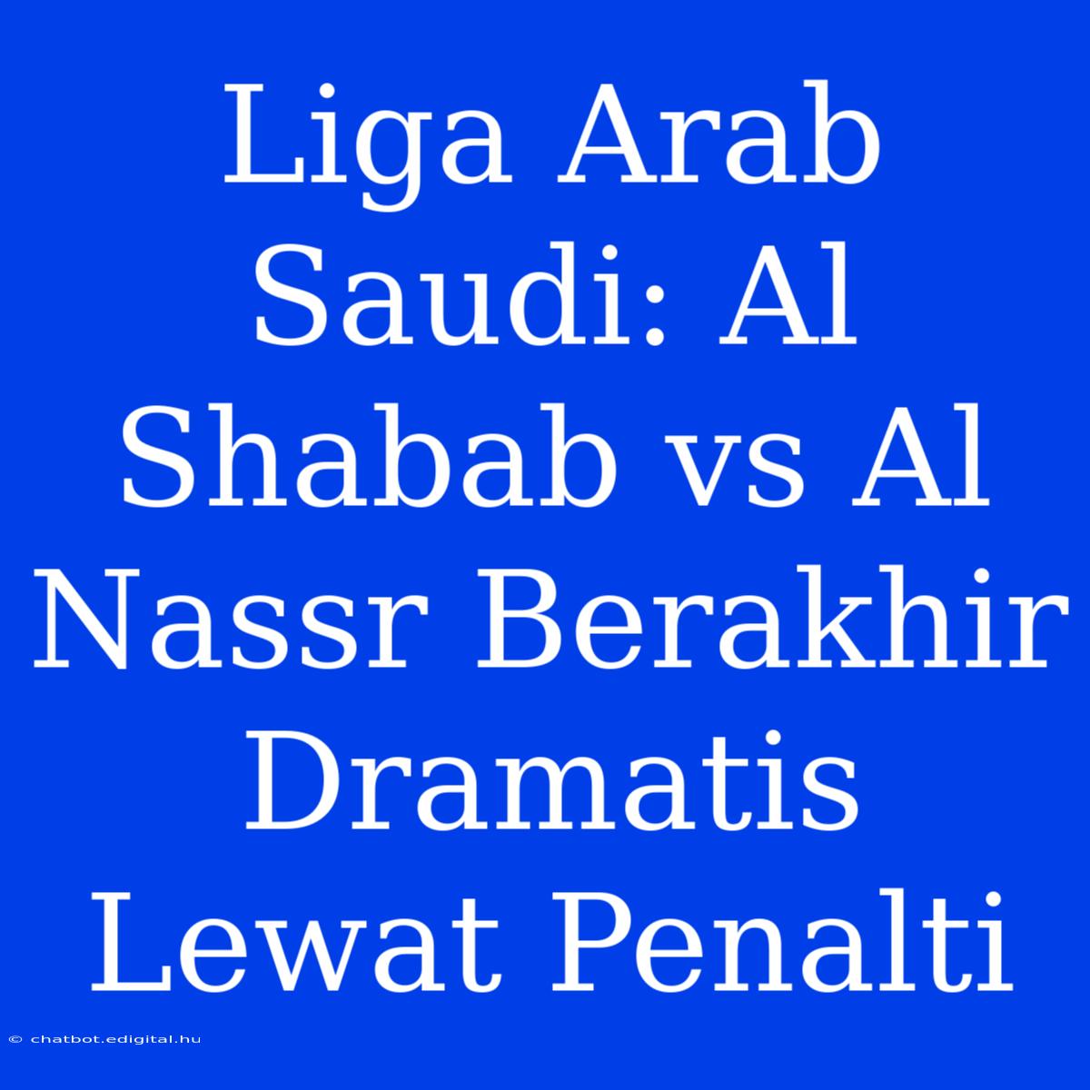 Liga Arab Saudi: Al Shabab Vs Al Nassr Berakhir Dramatis Lewat Penalti