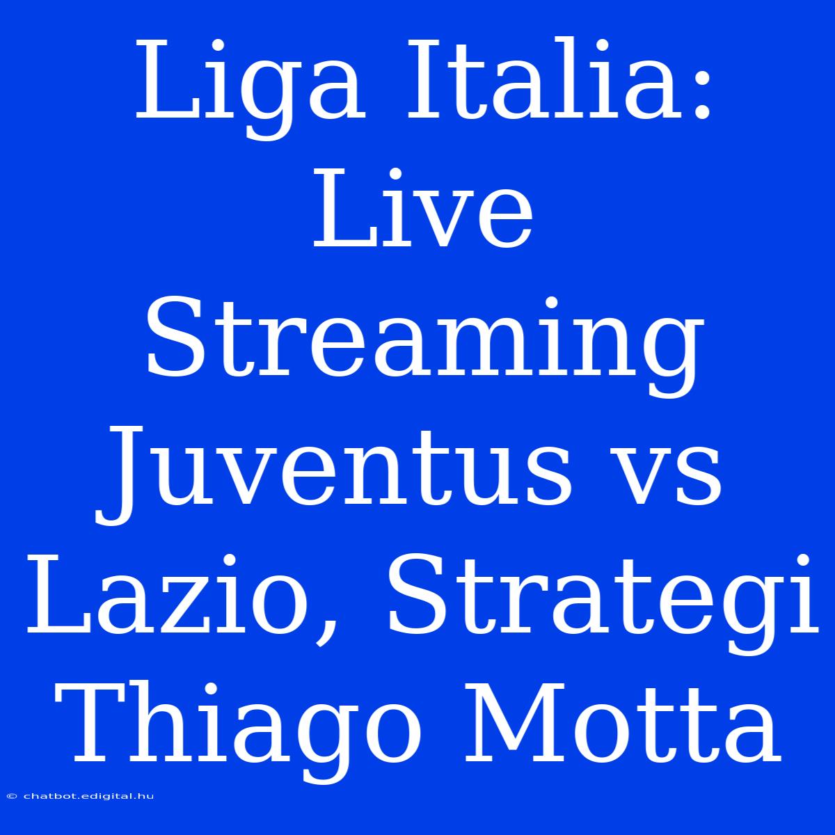 Liga Italia: Live Streaming Juventus Vs Lazio, Strategi Thiago Motta