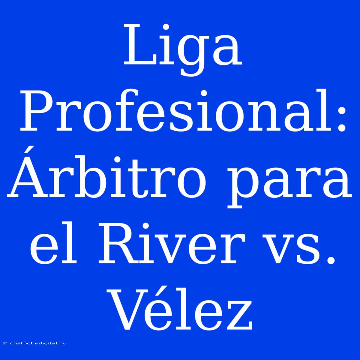 Liga Profesional: Árbitro Para El River Vs. Vélez