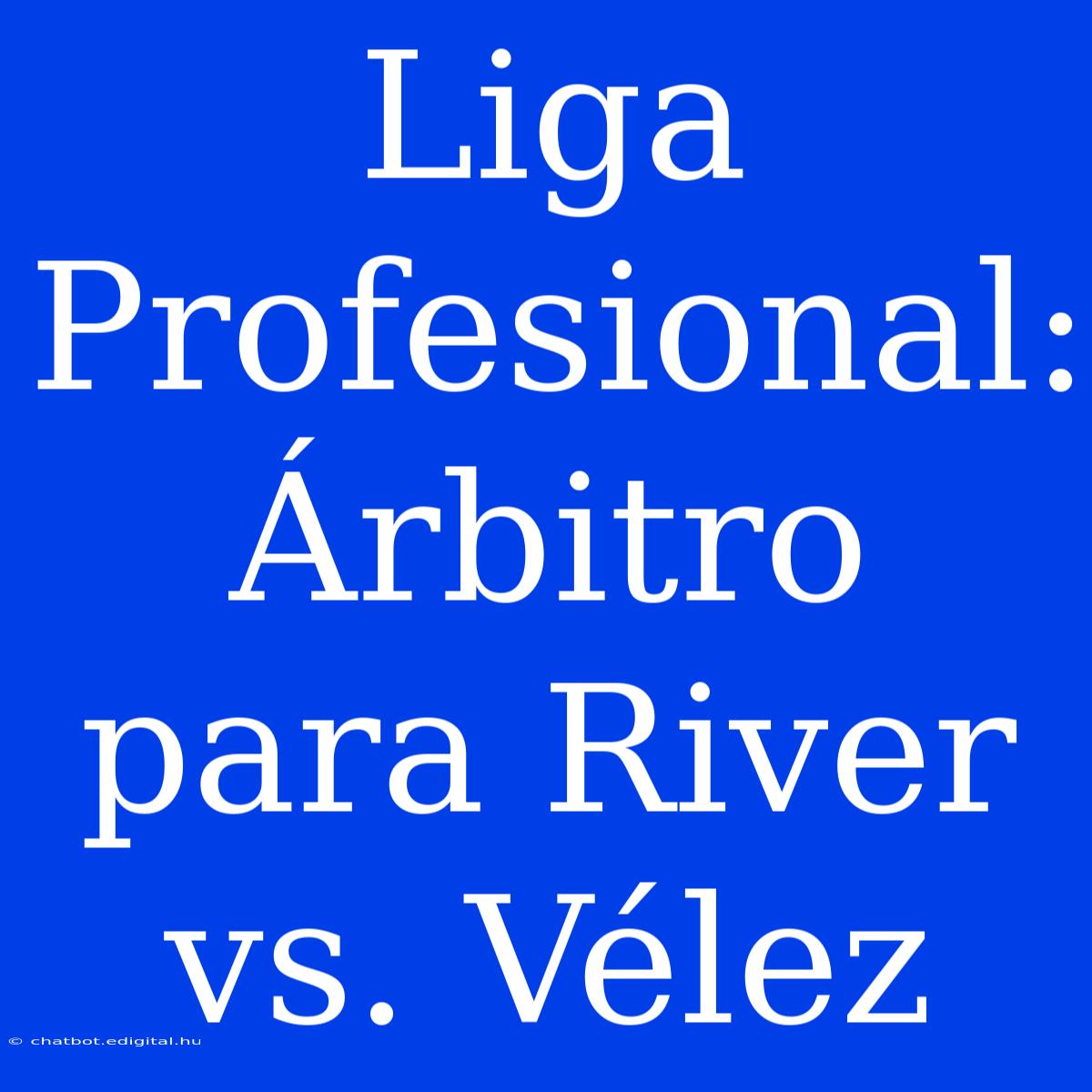 Liga Profesional: Árbitro Para River Vs. Vélez