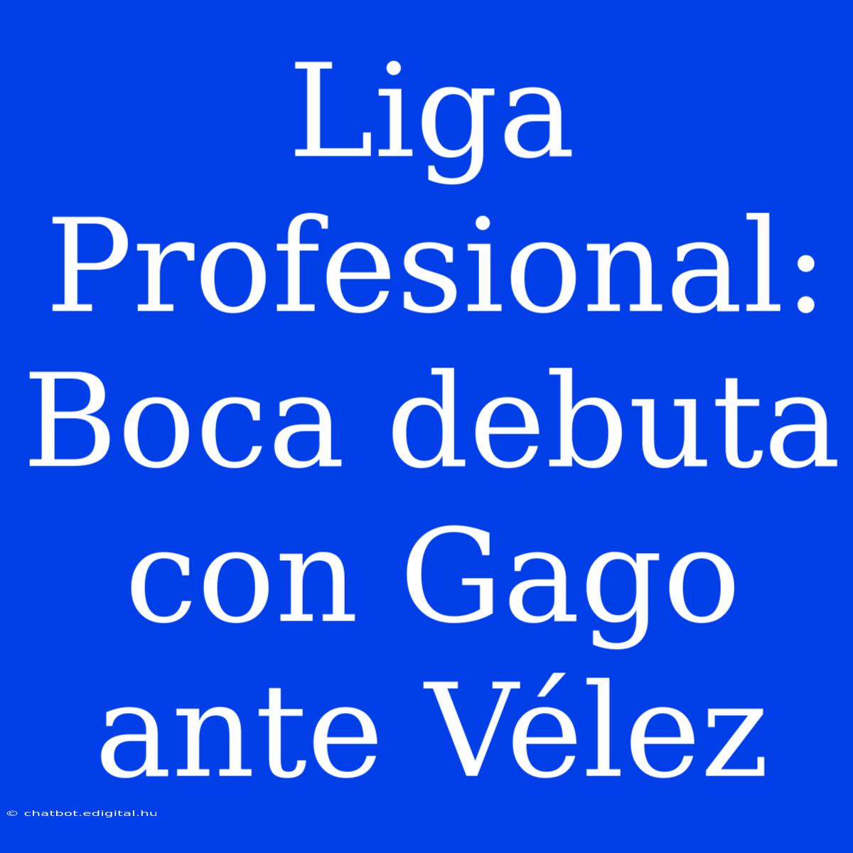 Liga Profesional: Boca Debuta Con Gago Ante Vélez 