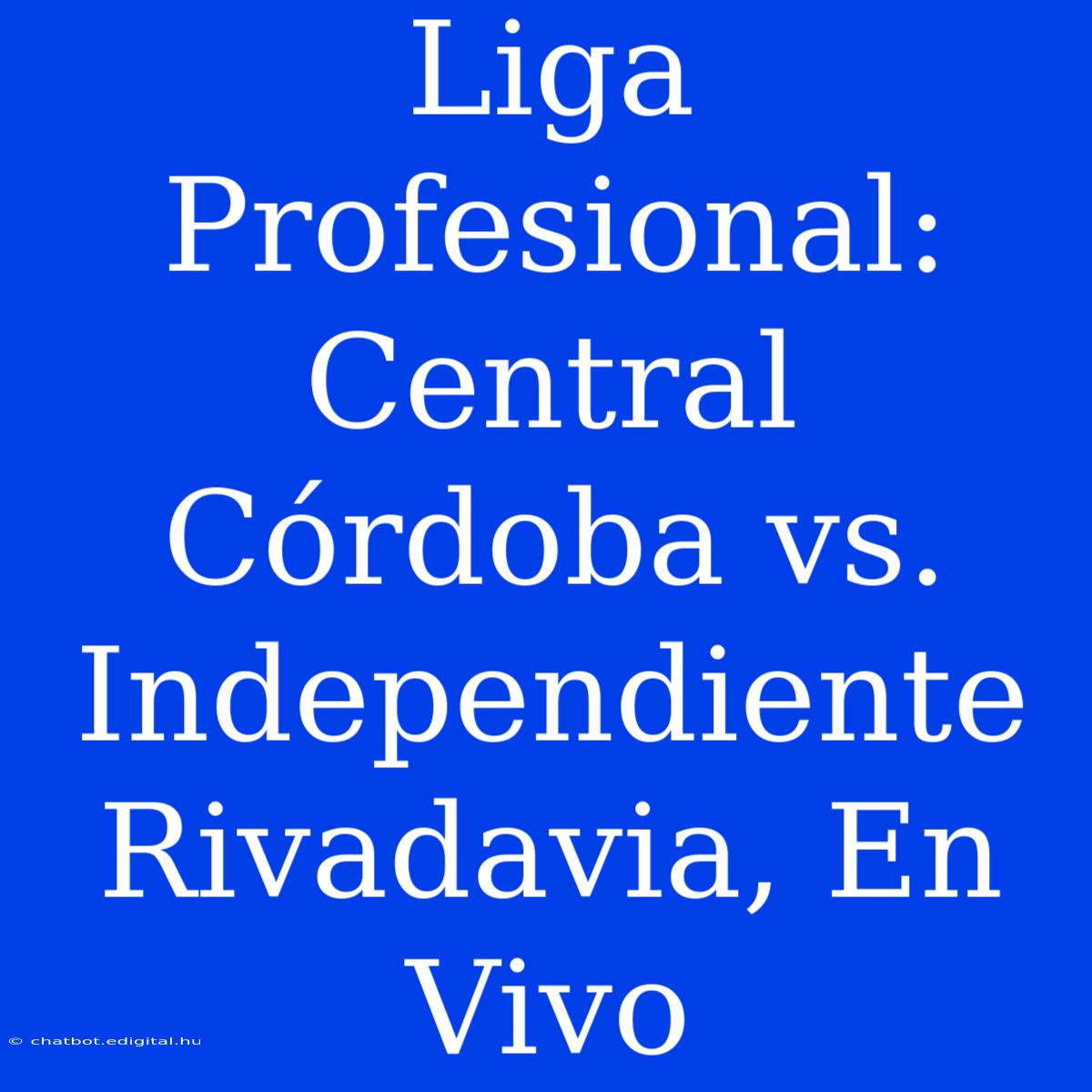 Liga Profesional: Central Córdoba Vs. Independiente Rivadavia, En Vivo