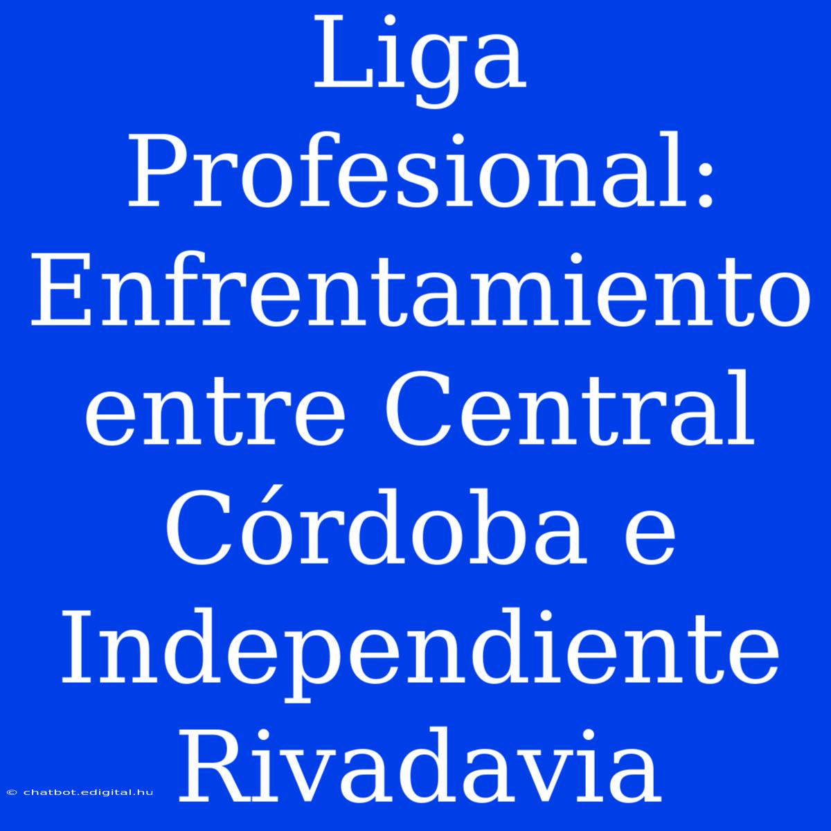 Liga Profesional: Enfrentamiento Entre Central Córdoba E Independiente Rivadavia