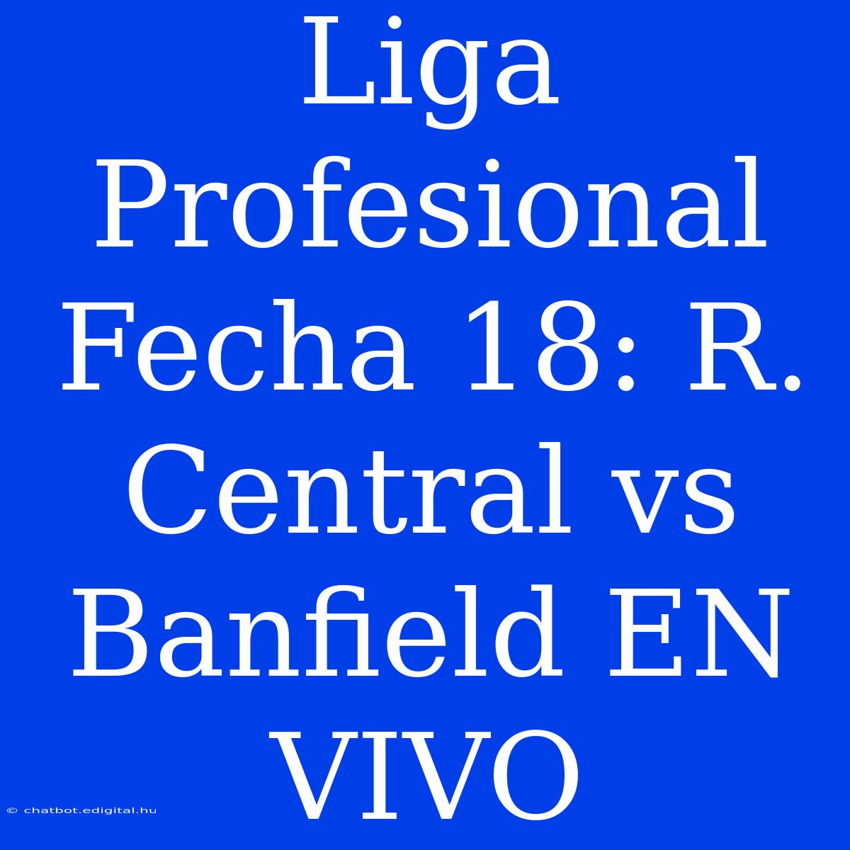 Liga Profesional Fecha 18: R. Central Vs Banfield EN VIVO