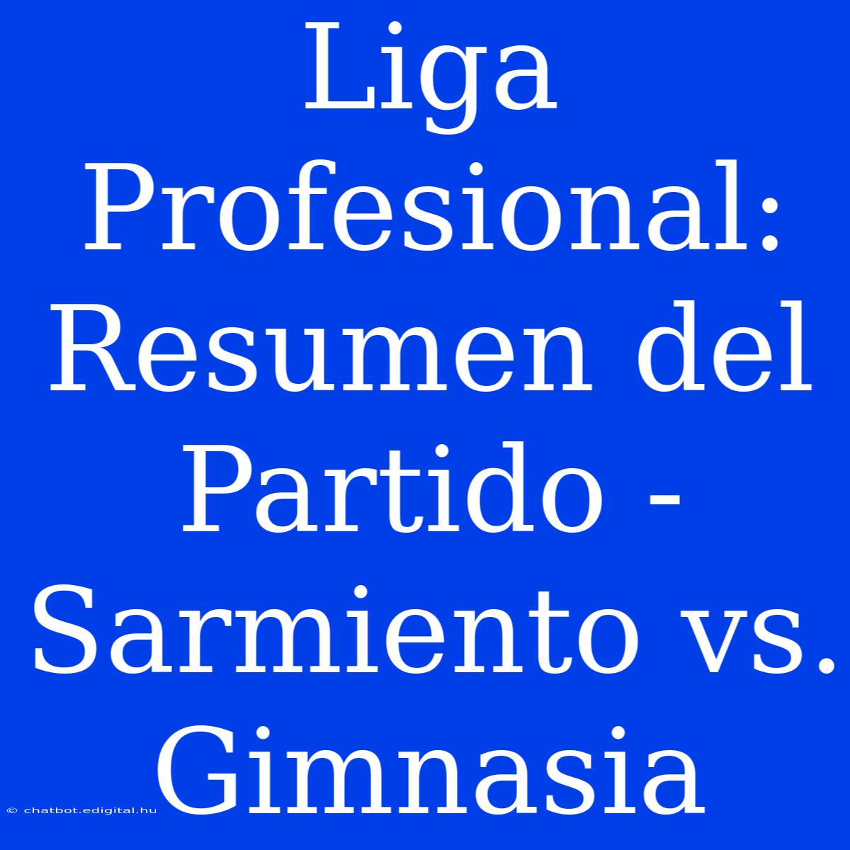 Liga Profesional: Resumen Del Partido - Sarmiento Vs. Gimnasia