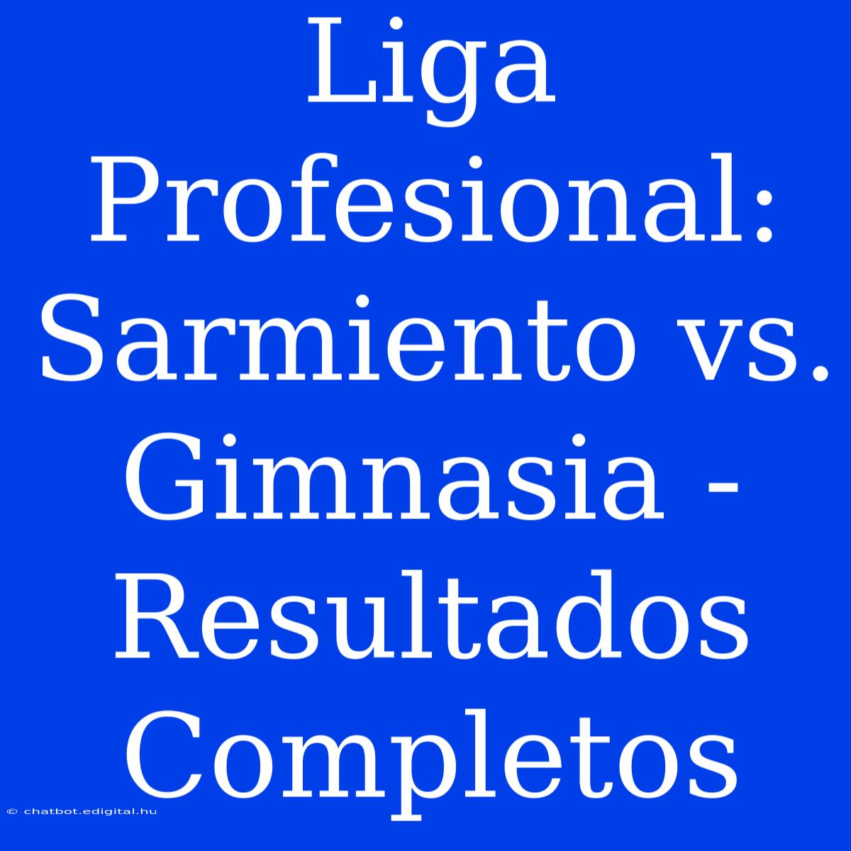 Liga Profesional: Sarmiento Vs. Gimnasia - Resultados Completos