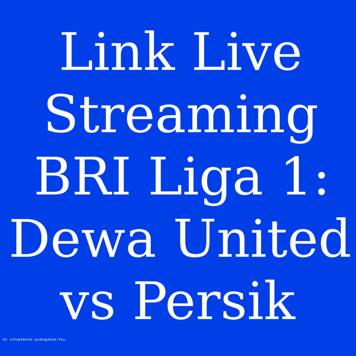 Link Live Streaming BRI Liga 1: Dewa United Vs Persik