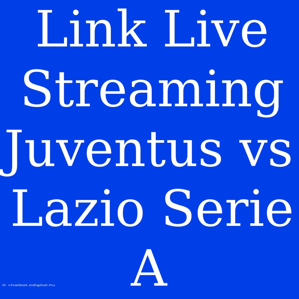 Link Live Streaming Juventus Vs Lazio Serie A