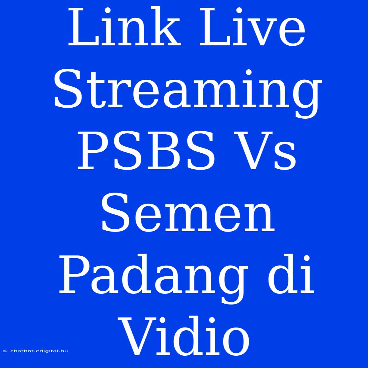 Link Live Streaming PSBS Vs Semen Padang Di Vidio