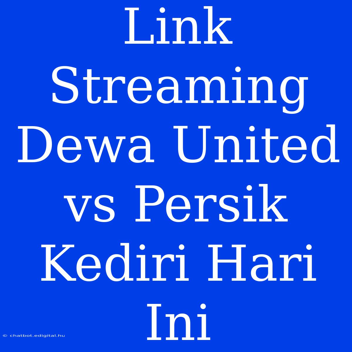 Link Streaming Dewa United Vs Persik Kediri Hari Ini