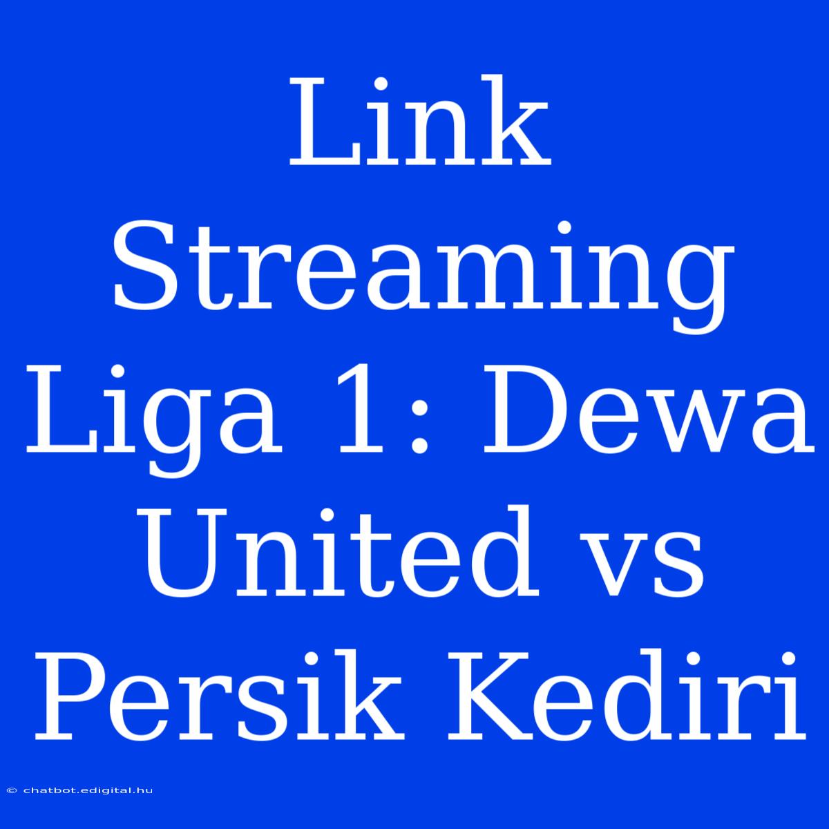 Link Streaming Liga 1: Dewa United Vs Persik Kediri 