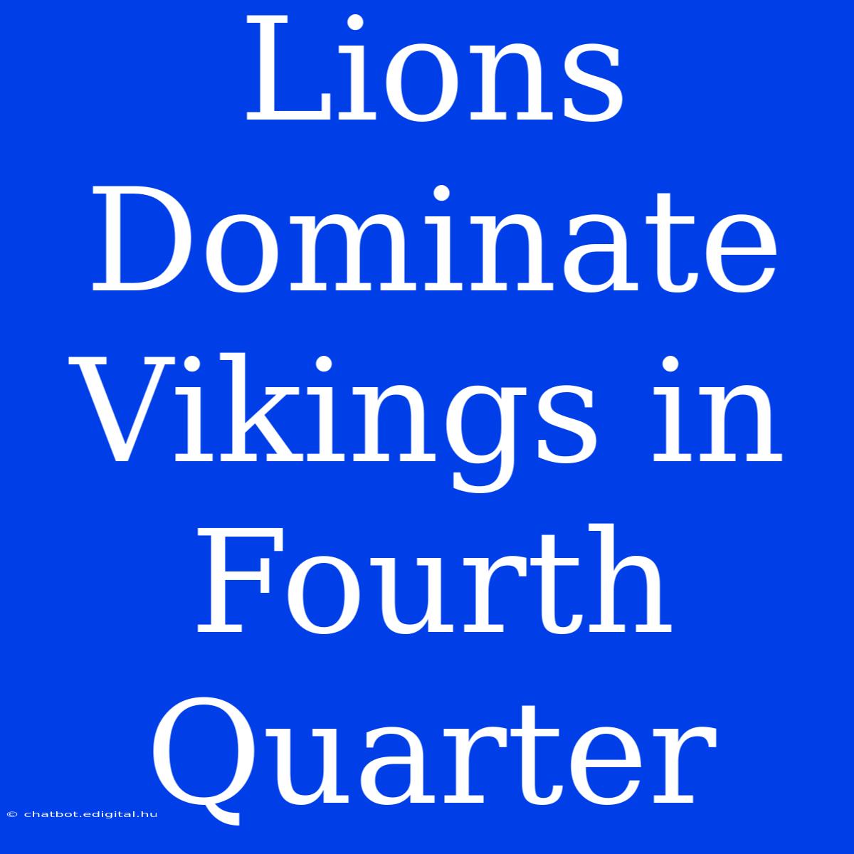 Lions Dominate Vikings In Fourth Quarter