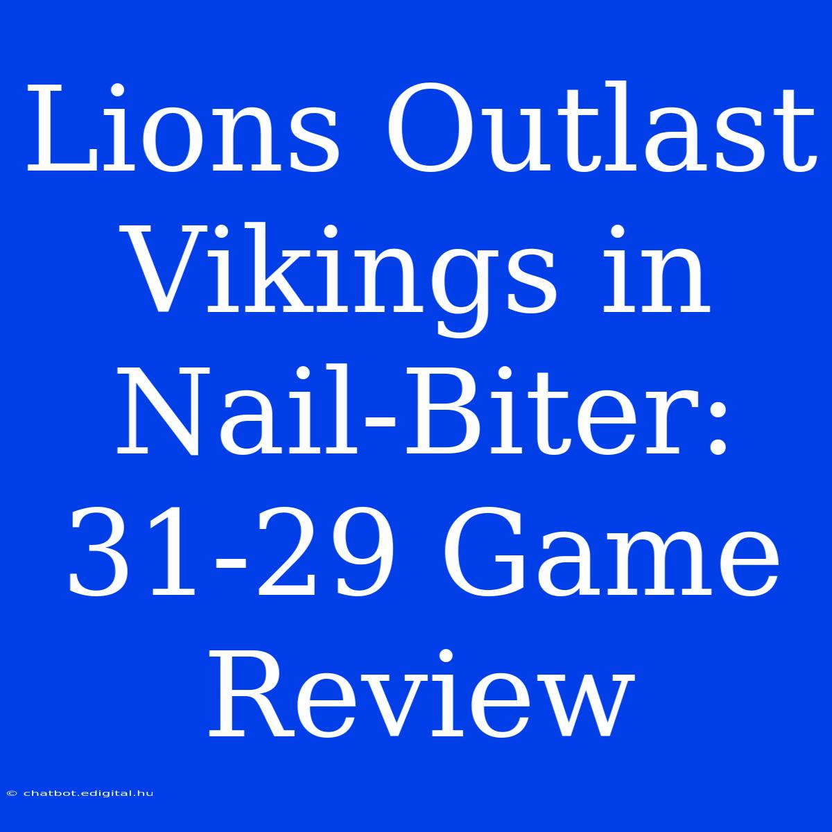 Lions Outlast Vikings In Nail-Biter: 31-29 Game Review 