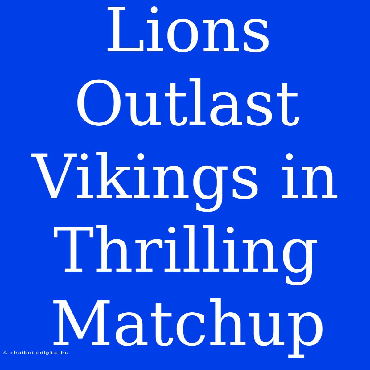 Lions Outlast Vikings In Thrilling Matchup