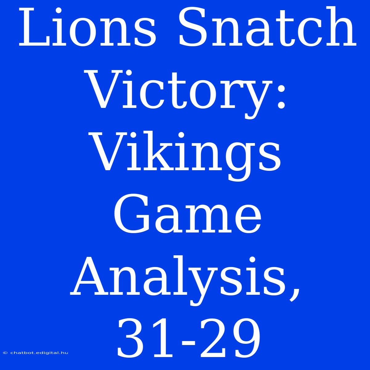 Lions Snatch Victory: Vikings Game Analysis, 31-29