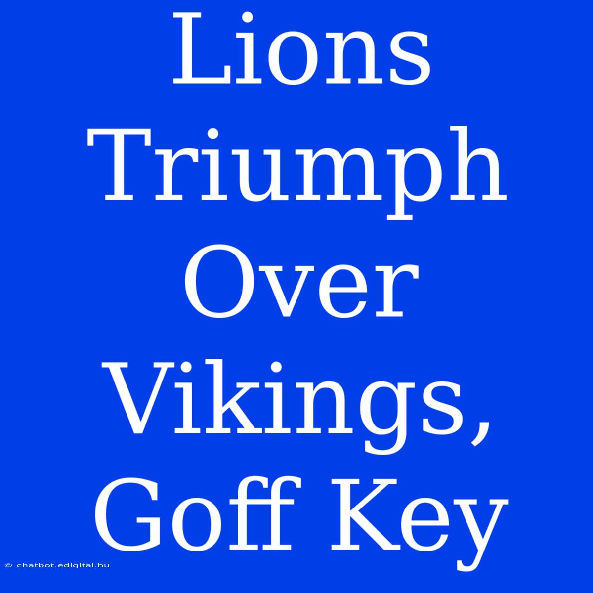 Lions Triumph Over Vikings, Goff Key