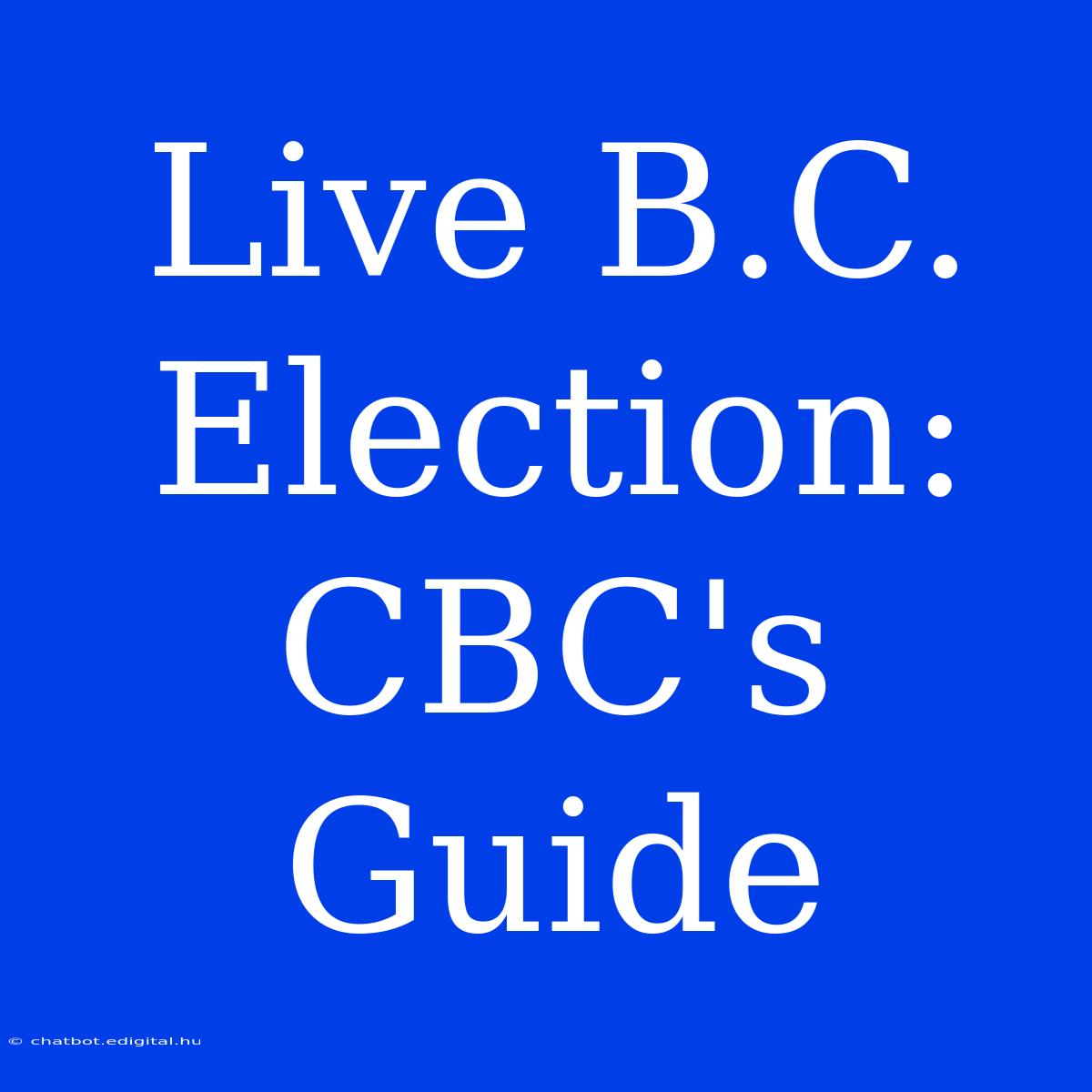 Live B.C. Election: CBC's Guide