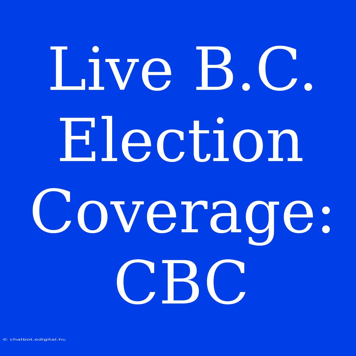 Live B.C. Election Coverage: CBC