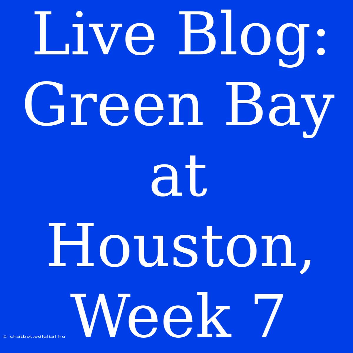 Live Blog: Green Bay At Houston, Week 7