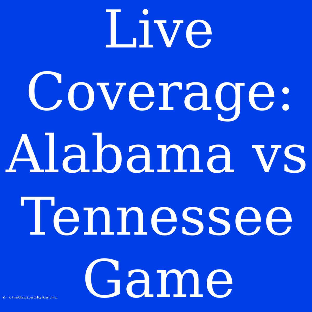 Live Coverage: Alabama Vs Tennessee Game