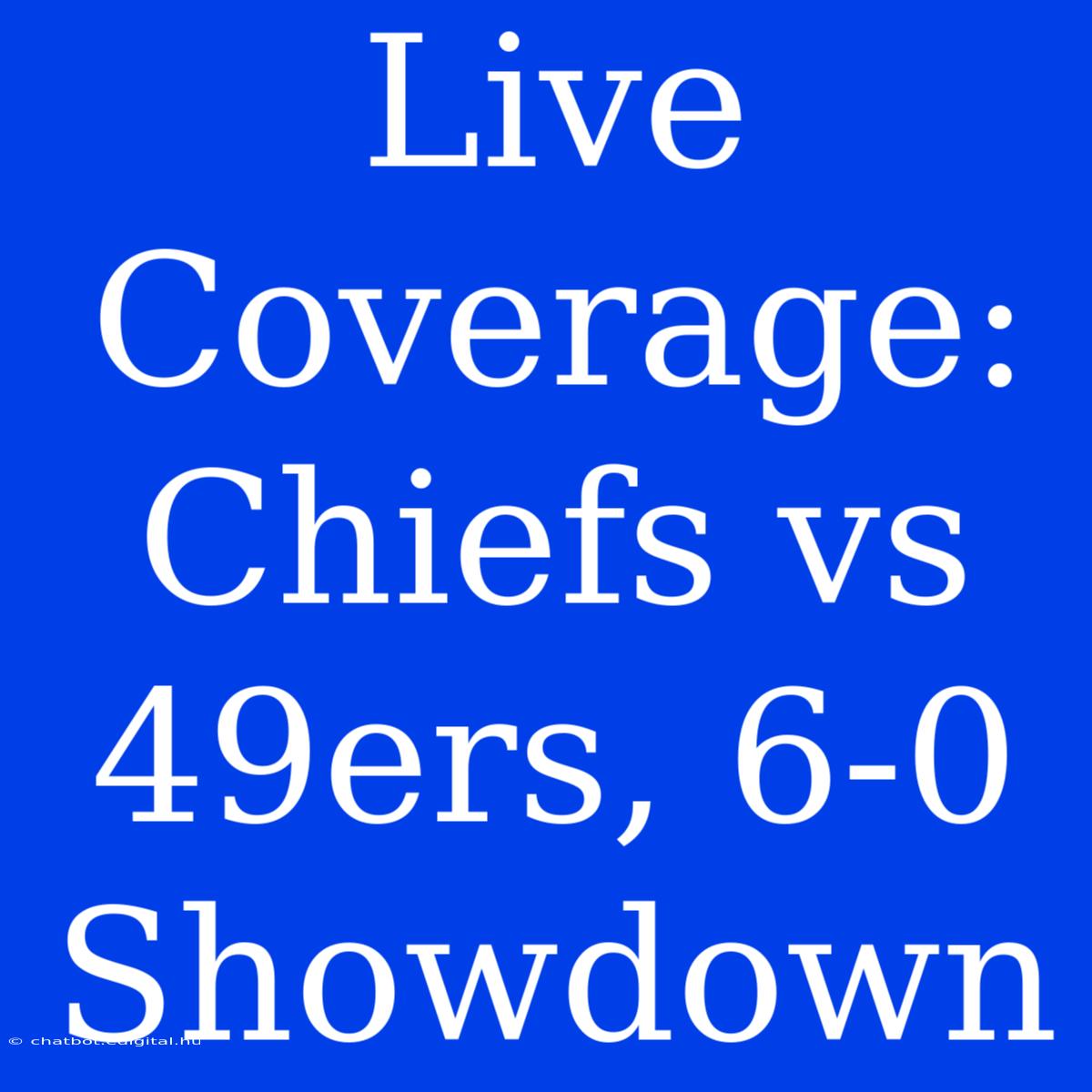 Live Coverage: Chiefs Vs 49ers, 6-0 Showdown