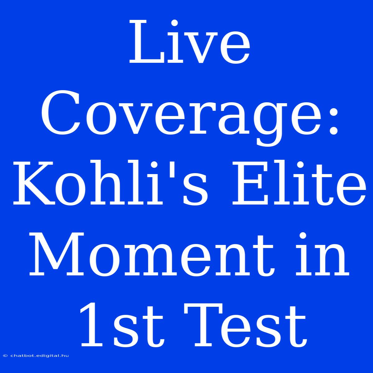 Live Coverage: Kohli's Elite Moment In 1st Test 