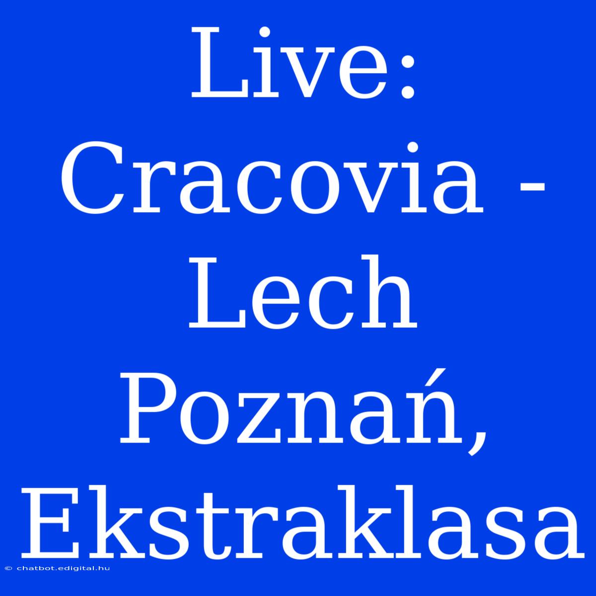 Live: Cracovia - Lech Poznań, Ekstraklasa