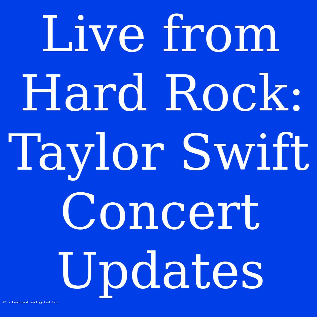 Live From Hard Rock: Taylor Swift Concert Updates