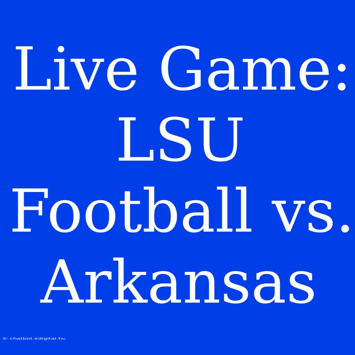 Live Game: LSU Football Vs. Arkansas