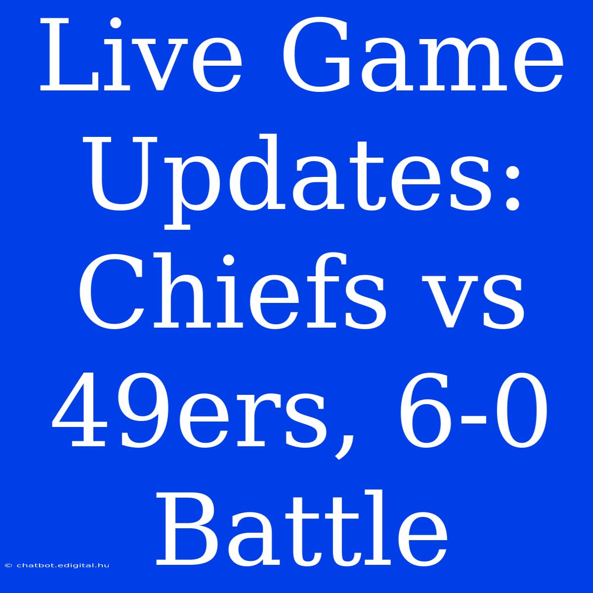 Live Game Updates: Chiefs Vs 49ers, 6-0 Battle